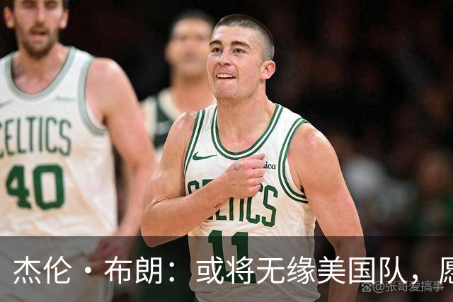 杰伦·布朗：或将无缘美国队，愿为巴哈马贡献力量